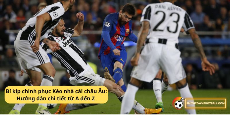 Bí kíp chinh phục Kèo nhà cái châu Âu: Hướng dẫn chi tiết từ A đến Z 2 Kèo nhà cái Châu Âu