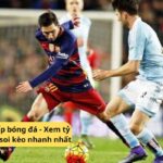 Kèo nhà cái trực tiếp bóng đá