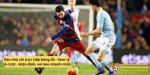 Kèo nhà cái trực tiếp bóng đá - Xem tỷ lệ cược, nhận định, soi kèo nhanh nhất 24 Kèo nhà cái trực tiếp bóng đá
