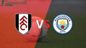 Soi kèo Fulham vs Manchester City, 18h30 ngày 11/05/2024 10 Soi kèo Fulham vs Manchester City, 18h30 ngày 11/05/2024